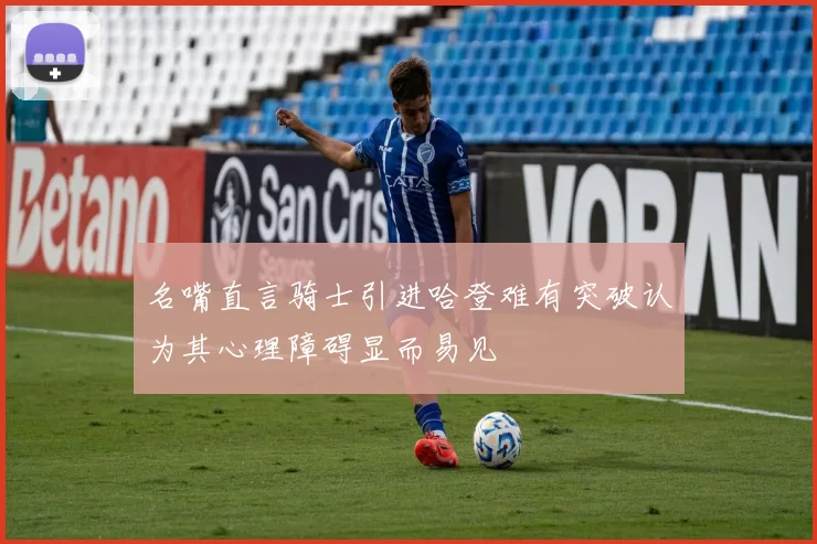 名嘴直言骑士引进哈登难有突破认为其心理障碍显而易见